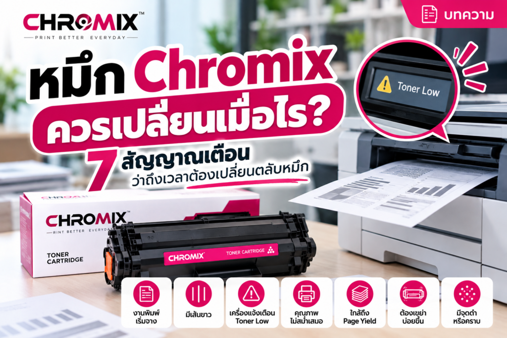 หมึก Chromix ควรเปลี่ยนเมื่อไร? 7 สัญญาณเตือนว่าถึงเวลาต้องเปลี่ยนตลับหมึก